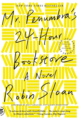 Mr. Penumbra's 24-Hour Bookstore (10th Anniversary Edition) - Sloan, Robin, and Yamazaki, Paul (Foreword by)