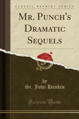 Mr. Punch's Dramatic Sequels (Classic Reprint) - Hankin, St John