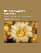 Mr. Sedgewick's Hedonism: An Examination of the Main, Argument of "The Methods of Ethics"