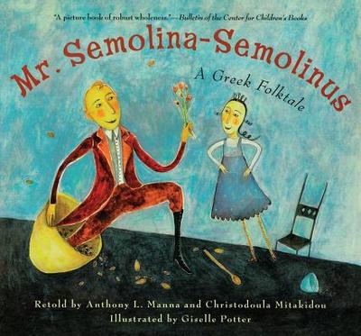 Mr. Semolina-Semolinus: A Greek Folktale - Manna, Anthony L, and Mitakidou, Christodoula