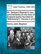 Mr. Serjeant Stephen's new commentaries on the laws of England (partly founded on "Blackstone"). Volume 4 of 4