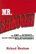 Mr. Shmooze: The Art and Science of Selling Through Relationships