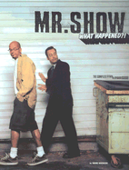 Mr. Show-What Happened?: The Complete Story & Episode Guide