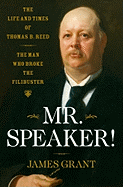 Mr. Speaker!: The Life and Times of Thomas B. Reed the Man Who Broke the Filibuster