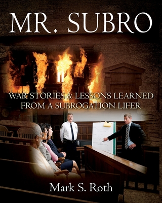 Mr. Subro: War Stories & Lessons Learned from a Subrogation Lifer - Roth, Mark S