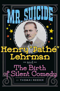 Mr. Suicide: Henry "Path?" Lehrman and Th e Birth of Silent Comedy (hardback)