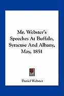 Mr. Webster's Speeches At Buffalo, Syracuse And Albany, May, 1851