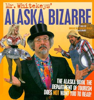 Mr. Whitekeys' Alaska Bizarre: Direct from the Wha - Alaska Northwest Publishing, and Whitekeys