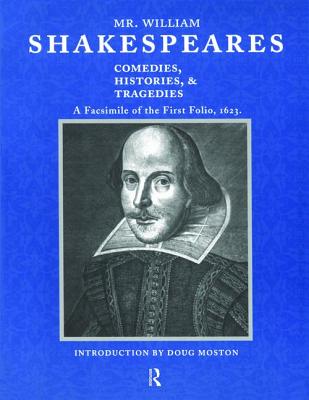 Mr. William Shakespeares Comedies, Histories, and Tragedies: A Facsimile of the First Folio, 1623 - Moston, Doug (Editor)