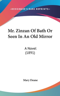 Mr. Zinzan Of Bath Or Seen In An Old Mirror: A Novel (1891) - Deane, Mary