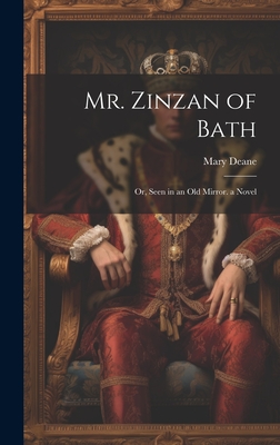 Mr. Zinzan of Bath: Or, Seen in an Old Mirror. a Novel - Deane, Mary