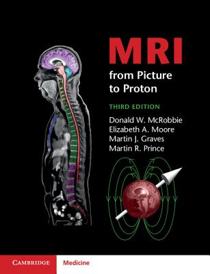 MRI from Picture to Proton - McRobbie, Donald W., and Moore, Elizabeth A., and Graves, Martin J.