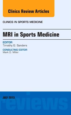 MRI in Sports Medicine, an Issue of Clinics in Sports Medicine: Volume 32-3 - Sanders, Timothy G, MD