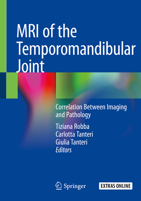 MRI of the Temporomandibular Joint: Correlation Between Imaging and Pathology - Robba, Tiziana (Editor), and Tanteri, Carlotta (Editor), and Tanteri, Giulia (Editor)