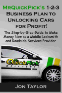 Mrquickpick's 1-2-3 Business Plan to Unlocking Cars for Profit!: The Step-By-Step Guide to Make Money Now as a Mobile Locksmith and Roadside Services Provider