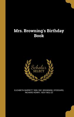 Mrs. Browning's Birthday Book - Browning, Elizabeth Barrett 1806-1861, and Stoddard, Richard Henry 1825-1903 (Creator)