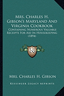 Mrs. Charles H. Gibson's Maryland And Virginia Cookbook: Containing Numerous Valuable Receipts For Aid In Housekeeping (1894) - Gibson, Charles H, Mrs.