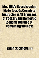 Mrs. Ellis's Housekeeping Made Easy, or Complete Instructor in All Branches of Cookery and Domestic Economy: Containing the Most Modern and Approved Receipts of Daily Service in All Families (Classic Reprint)