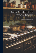 Mrs. Gillette's Cook Book: Fifty Years Of Practical Housekeeping