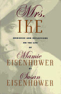 Mrs. Ike: Memories and Reflections on the Life of Mamie Eisenhower - Eisenhower, Susan