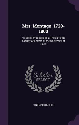 Mrs. Montagu, 1720-1800: An Essay Proposed as a Thesis to the Faculty of Letters of the University of Paris - Huchon, Ren Louis