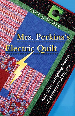 Mrs. Perkins's Electric Quilt: And Other Intriguing Stories of Mathematical Physics - Nahin, Paul