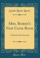 Mrs. Rorer's New Cook Book: A Manual of Housekeeping (Classic Reprint)
