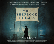 Mrs. Sherlock Holmes: The True Story of New York City's Greatest Female Detective and the 1917 Missing Girl Case That Captivated a Nation