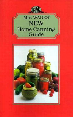 Mrs. Wages New Home Canning Guide - Precision Foods Inc, and Dacus Food Group, Inc Staff