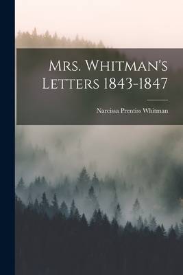 Mrs. Whitman's Letters 1843-1847 - Whitman, Narcissa Prentiss