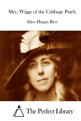 Mrs. Wiggs of the Cabbage Patch - The Perfect Library (Editor), and Rice, Alice Hegan