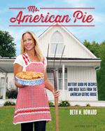 Ms. American Pie: Buttery Good Pie Recipes and Bold Tales from the American Gothic House