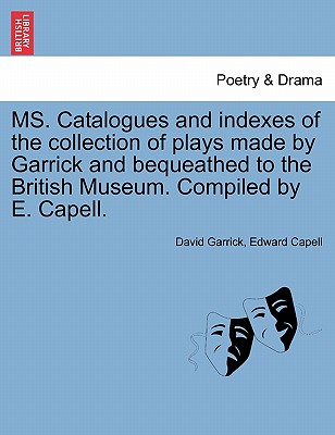 Ms. Catalogues and Indexes of the Collection of Plays Made by Garrick and Bequeathed to the British Museum. Compiled by E. Capell. - Garrick, David, and Capell, Edward