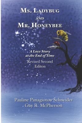 Ms. Ladybug and Mr. Honeybee A Love Story at the End of Time: Second Revised Edition - McPherson, Guy R, and Schneider, Pauline Panagiotou