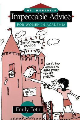 Ms. Mentor's Impeccable Advice for Women in Academia - Toth, Emily
