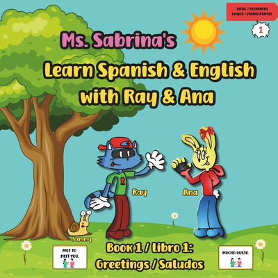Ms. Sabrina's Learn Spanish and English with Ray and Ana: Book 1 / Libro 1: Greetings / Saludos - And Live Beyond, Back To the Basics, and Flores, Elizabeth (Contributions by)
