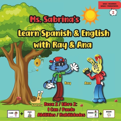 Ms. Sabrina's Learn Spanish and English with Ray and Ana: Book 2 / Libro 2: I Can / Puedo - Abilities / Habilidades - And Live Beyond, Back To the Basics, and Flores, Elizabeth (Contributions by)