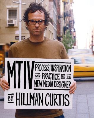 MTIV: Process, Inspiration and Practice for the New Media Designer - Curtis, Hillman