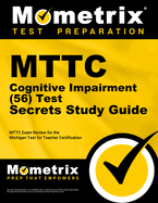 Mttc Cognitive Impairment (56) Test Secrets Study Guide: Mttc Exam Review for the Michigan Test for Teacher Certification