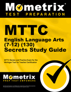 MTTC English Language Arts (7-12) (130) Secrets Study Guide: MTTC Review and Practice Exam for the Michigan Test for Teacher Certification