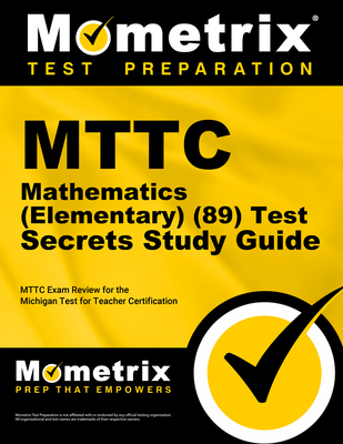 Mttc Mathematics (Elementary) (89) Test Secrets Study Guide: Mttc Exam Review for the Michigan Test for Teacher Certification - Mttc Exam Secrets Test Prep (Editor)