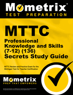 MTTC Professional Knowledge and Skills (7-12) (136) Secrets Study Guide: MTTC Review and Practice Exam for the Michigan Test for Teacher Certification