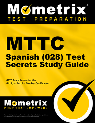 MTTC Spanish (028) Test Secrets Study Guide: MTTC Exam Review for the Michigan Test for Teacher Certification - Mometrix Michigan Teacher Certification Test Team (Editor)