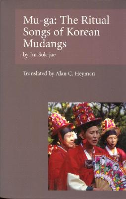 Mu-Ga: Ritual Songs of the Korean Mudangs - Sok-Jae, Im, and Heyman, Alan (Translated by), and Im, Sok-Jae