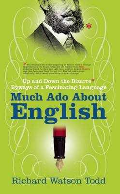 Much Ado about English: Up and Down the Bizarre Byways of a Fascinating Language - Todd, Richard Watson