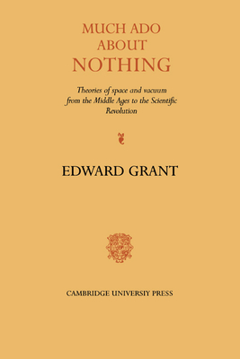 Much ADO about Nothing: Theories of Space and Vacuum from the Middle Ages to the Scientific Revolution - Grant, Edward (Editor)