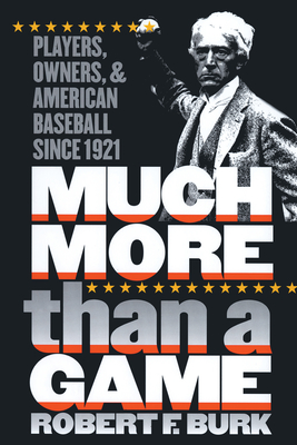 Much More Than a Game: Players, Owners, and American Baseball since 1921 - Burk, Robert F