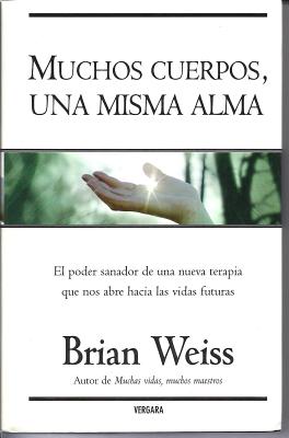 Muchos Cuerpos, una Misma Alma: El Poder Sanador de una Nueva Terapia Que Nos Abre Hacia Vida Futuras - Weiss, Brian