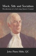 Muck, Silk and Socialism: Recollections of a Left-wing Queen's Counsel - Platts-Mills, John, QC, and Mansfield, Michael (Introduction by), and Benn, Tony (Foreword by)