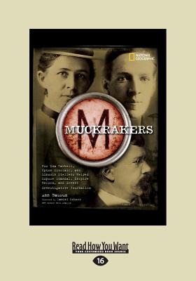Muckrakers: How Ida Tarbell, Upton Sinclair, and Lincoln Steffens Helped Expose Scandal, Inspire Reform, and Invent Investigative - Bausum, Ann